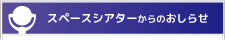 スペースシアターからのおしらせ